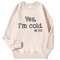 Felpe stampate con lettera Yes I'm Cold per donna maniche lunghe girocollo felpe calde tendenza pullover semplici abbigliamento femminile